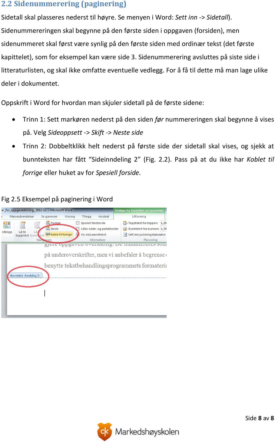 være side 3. Sidenummerering avsluttes på siste side i litteraturlisten, og skal ikke omfatte eventuelle vedlegg. For å få til dette må man lage ulike deler i dokumentet.