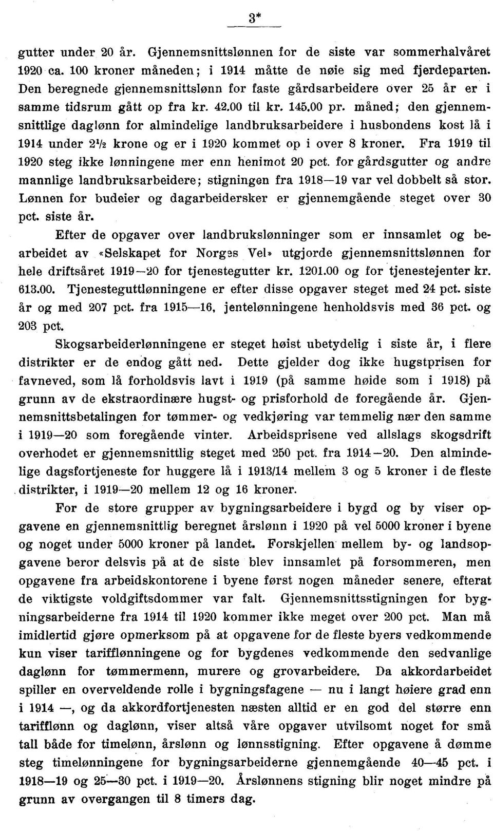 måned; den gjennemsnittlige daglønn for almindelige landbruksarbeidere i husbondens kost lå i 1914 under 2'/2 krone og er i 1920 kommet op i over 8 kroner.