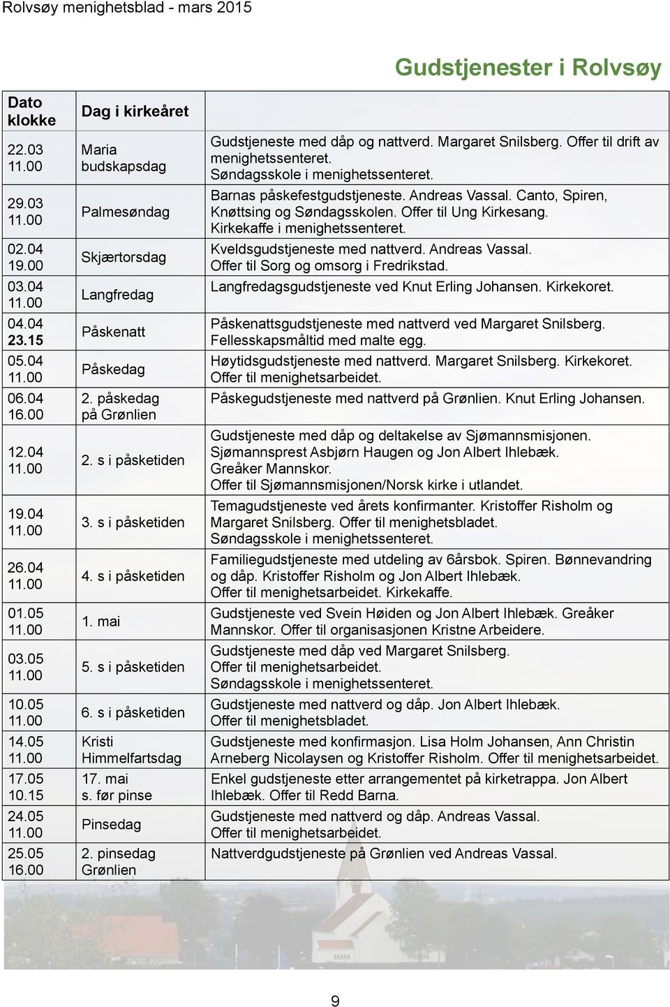 s i påsketiden Kristi Himmelfartsdag 17. mai s. før pinse Pinsedag 2. pinsedag Grønlien Gudstjenester i Rolvsøy Gudstjeneste med dåp og nattverd. Margaret Snilsberg.