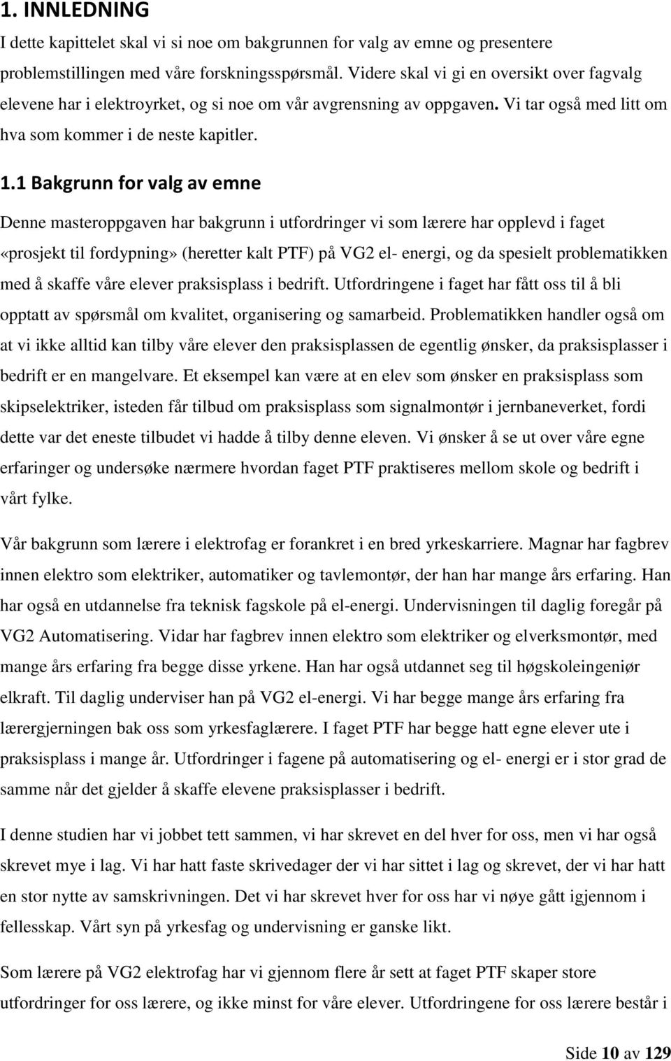 1 Bakgrunn for valg av emne Denne masteroppgaven har bakgrunn i utfordringer vi som lærere har opplevd i faget «prosjekt til fordypning» (heretter kalt PTF) på VG2 el- energi, og da spesielt