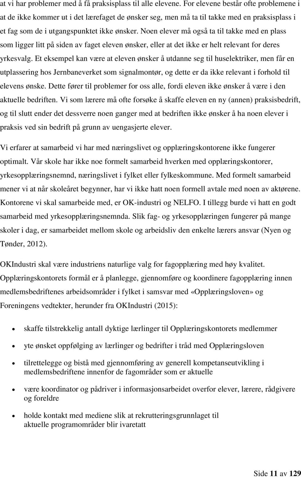 Noen elever må også ta til takke med en plass som ligger litt på siden av faget eleven ønsker, eller at det ikke er helt relevant for deres yrkesvalg.