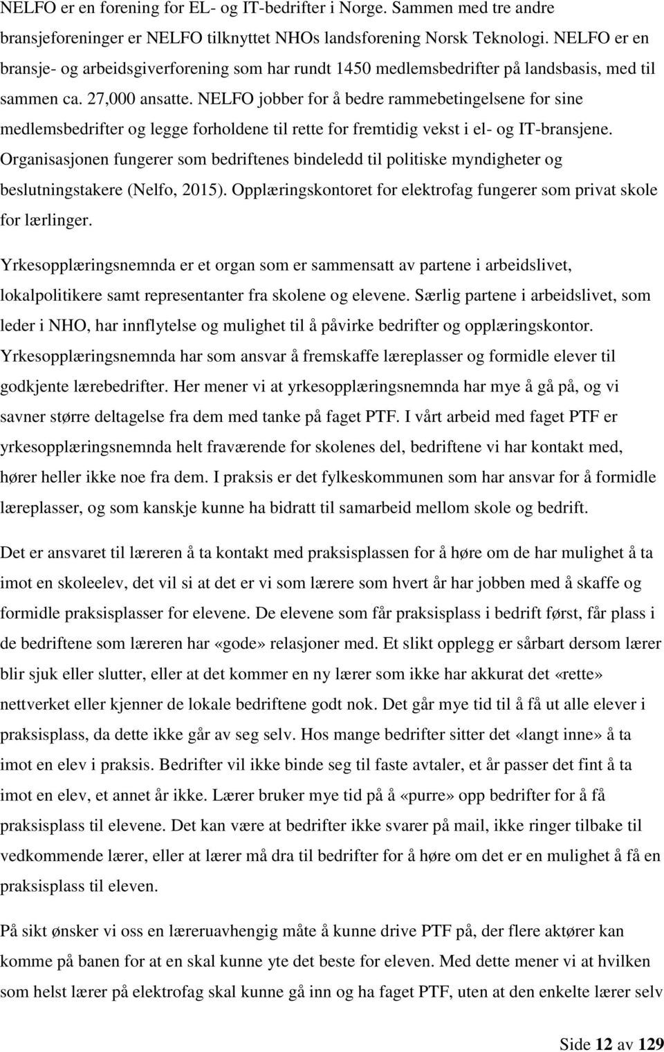 NELFO jobber for å bedre rammebetingelsene for sine medlemsbedrifter og legge forholdene til rette for fremtidig vekst i el- og IT-bransjene.