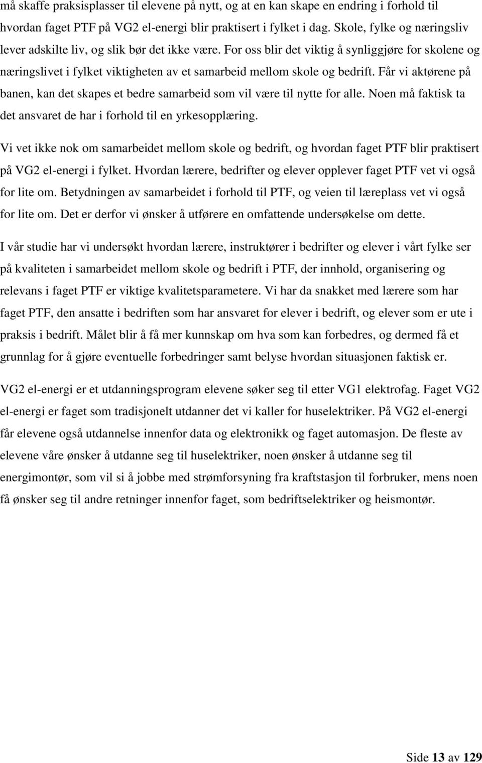 For oss blir det viktig å synliggjøre for skolene og næringslivet i fylket viktigheten av et samarbeid mellom skole og bedrift.