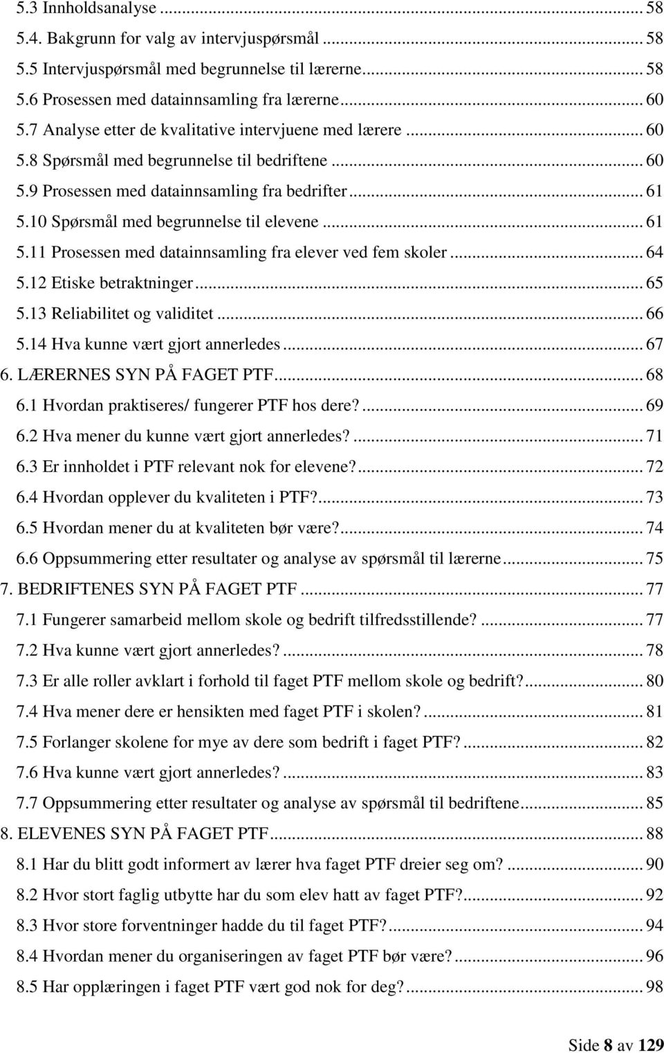 10 Spørsmål med begrunnelse til elevene... 61 5.11 Prosessen med datainnsamling fra elever ved fem skoler... 64 5.12 Etiske betraktninger... 65 5.13 Reliabilitet og validitet... 66 5.