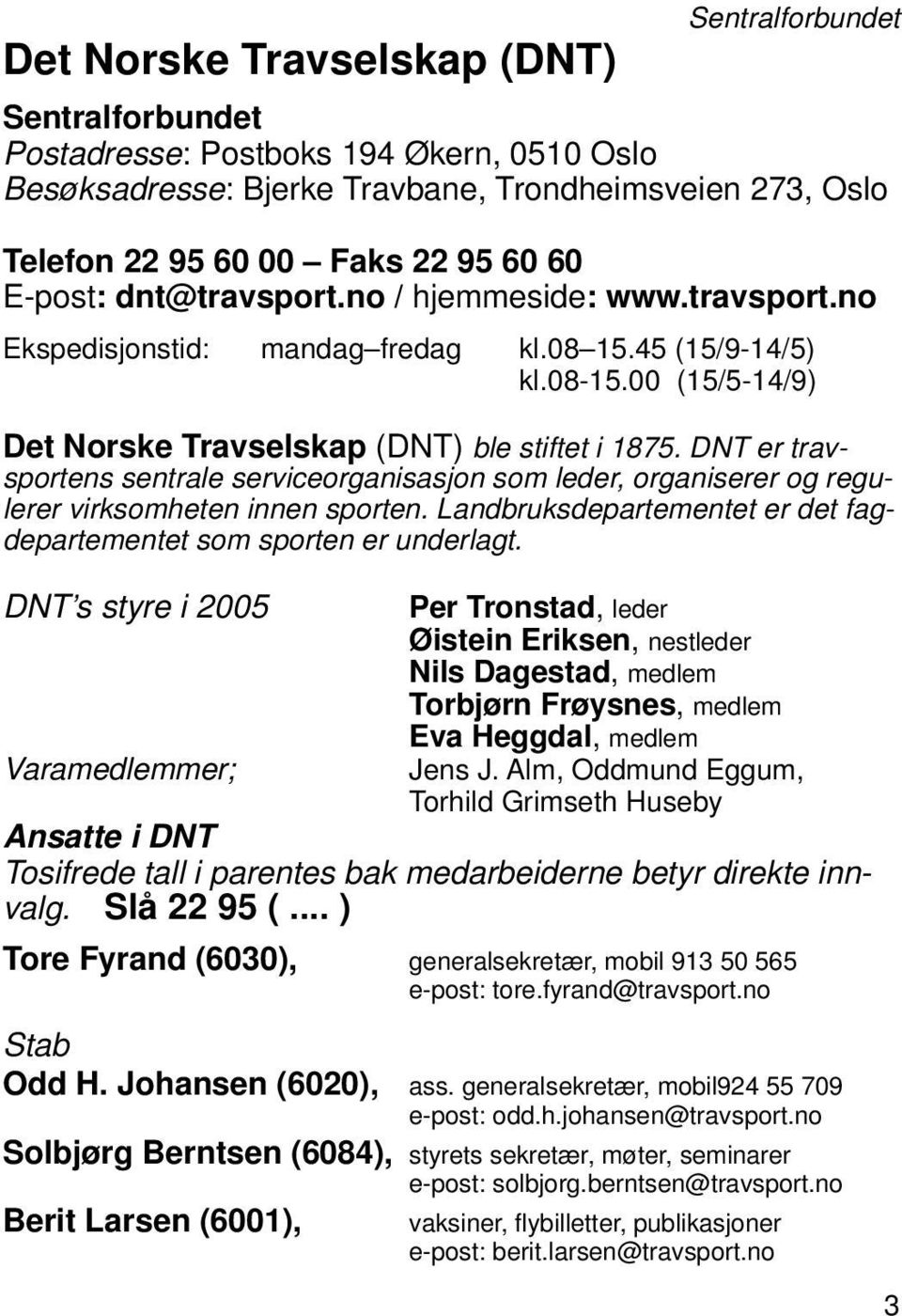 DNT er travsportens sentrale serviceorganisasjon som leder, organiserer og regulerer virksomheten innen sporten. Landbruksdepartementet er det fagdepartementet som sporten er underlagt.