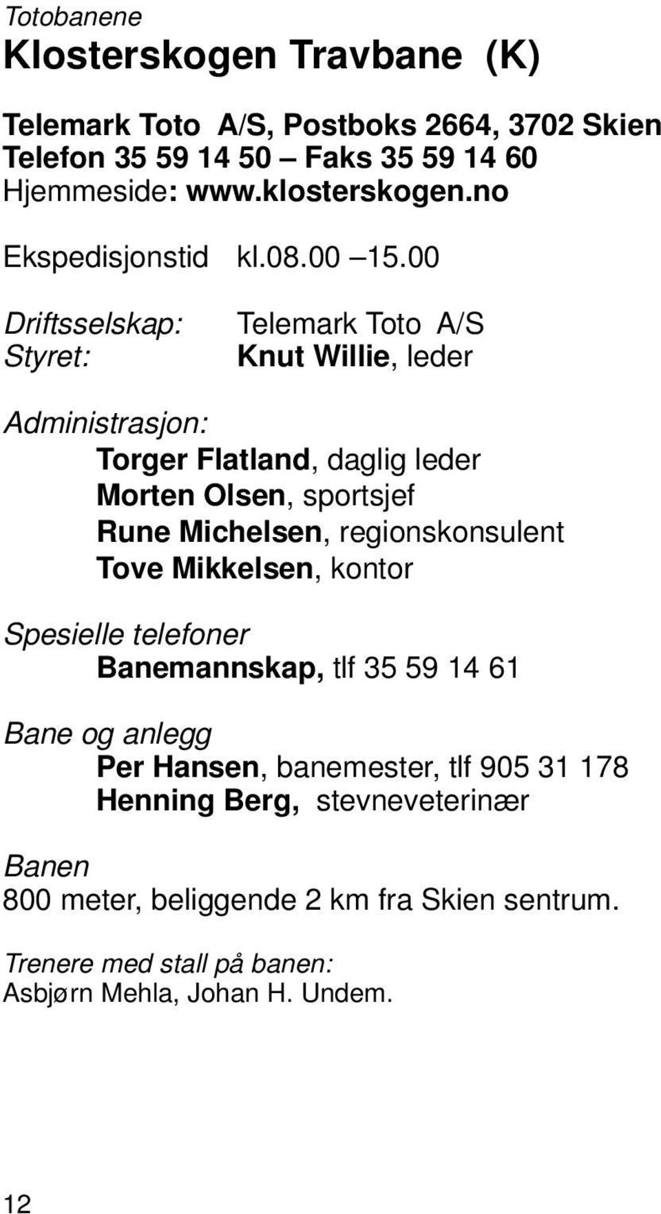 00 Driftsselskap: Styret: Telemark Toto A/S Knut Willie, leder Administrasjon: Torger Flatland, daglig leder Morten Olsen, sportsjef Rune Michelsen,