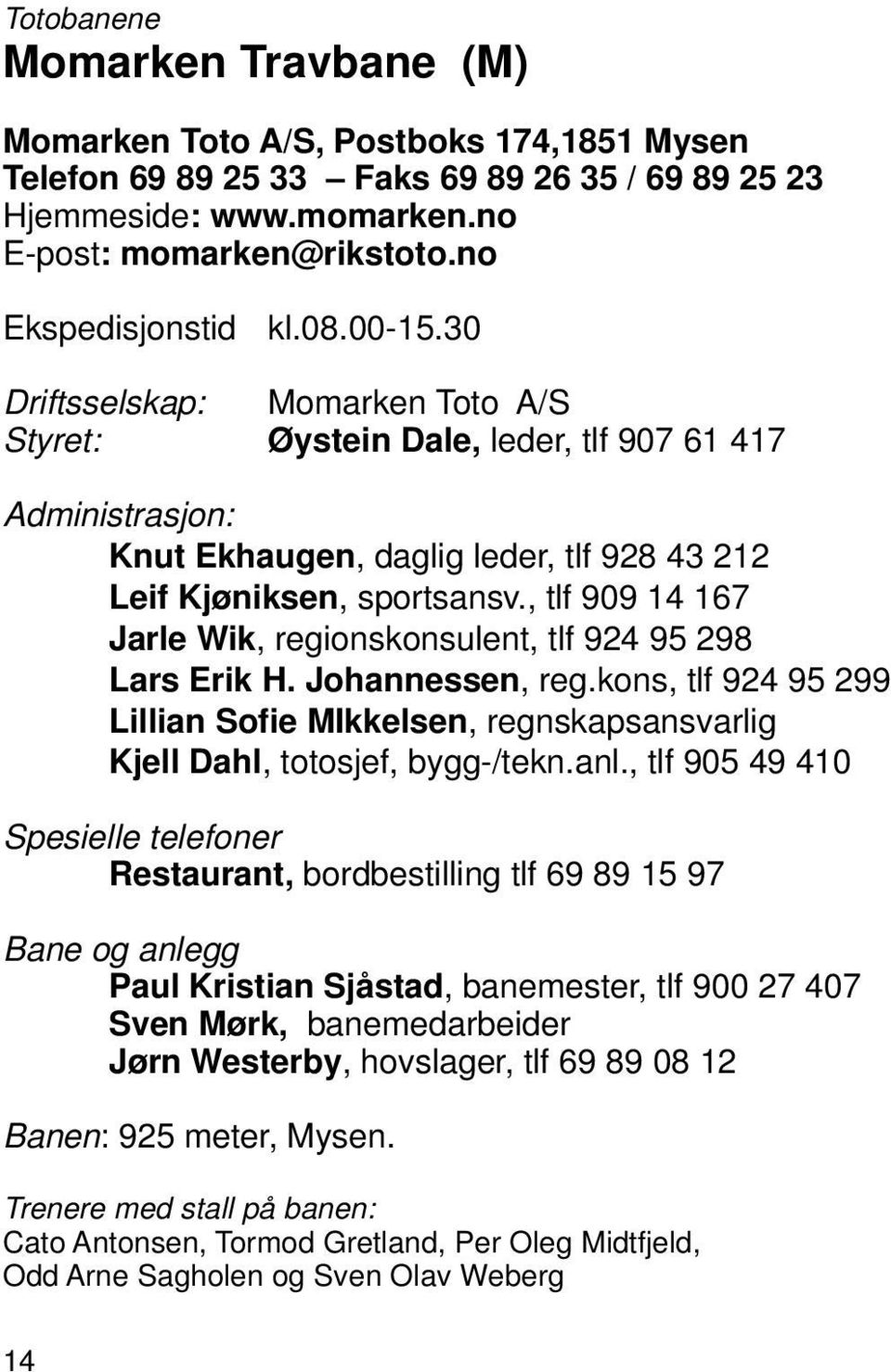 , tlf 909 14 167 Jarle Wik, regionskonsulent, tlf 924 95 298 Lars Erik H. Johannessen, reg.kons, tlf 924 95 299 Lillian Sofie MIkkelsen, regnskapsansvarlig Kjell Dahl, totosjef, bygg-/tekn.anl.