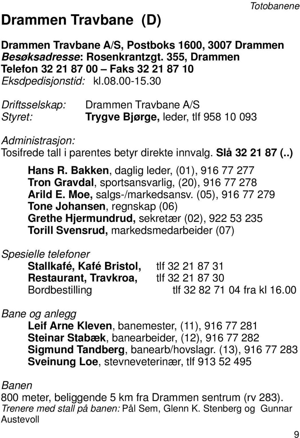 Bakken, daglig leder, (01), 916 77 277 Tron Gravdal, sportsansvarlig, (20), 916 77 278 Arild E. Moe, salgs-/markedsansv.