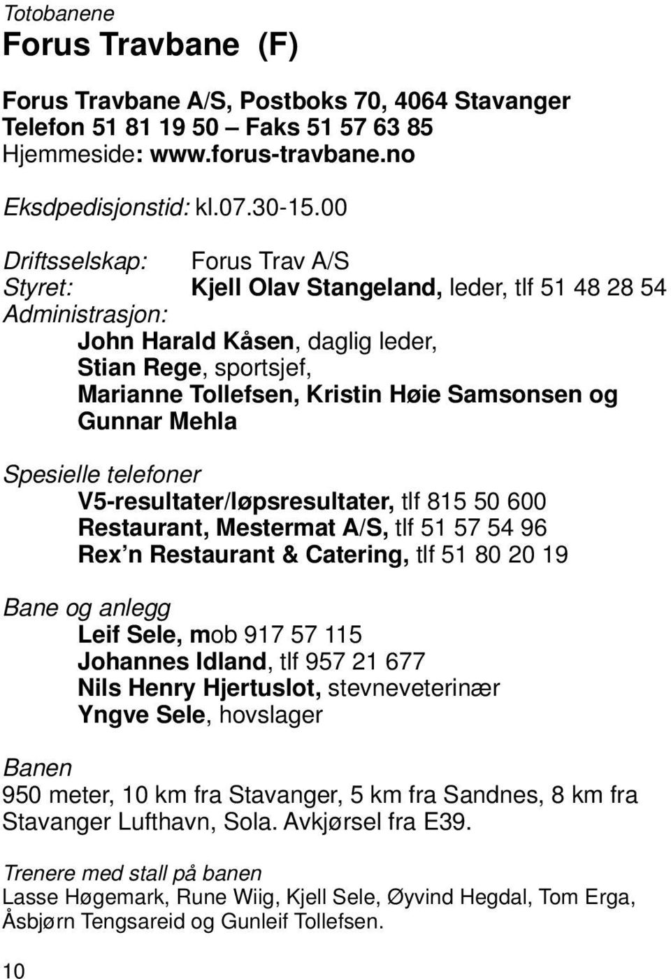 Samsonsen og Gunnar Mehla Spesielle telefoner V5-resultater/løpsresultater, tlf 815 50 600 Restaurant, Mestermat A/S, tlf 51 57 54 96 Rex n Restaurant & Catering, tlf 51 80 20 19 Bane og anlegg Leif