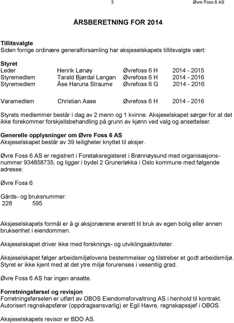 kvinne. Aksjeselskapet sørger for at det ikke forekommer forskjellsbehandling på grunn av kjønn ved valg og ansettelser.