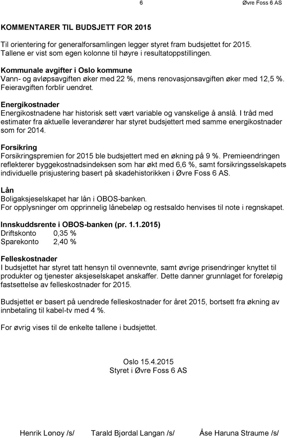 Energikostnader Energikostnadene har historisk sett vært variable og vanskelige å anslå. I tråd med estimater fra aktuelle leverandører har styret budsjettert med samme energikostnader som for 2014.