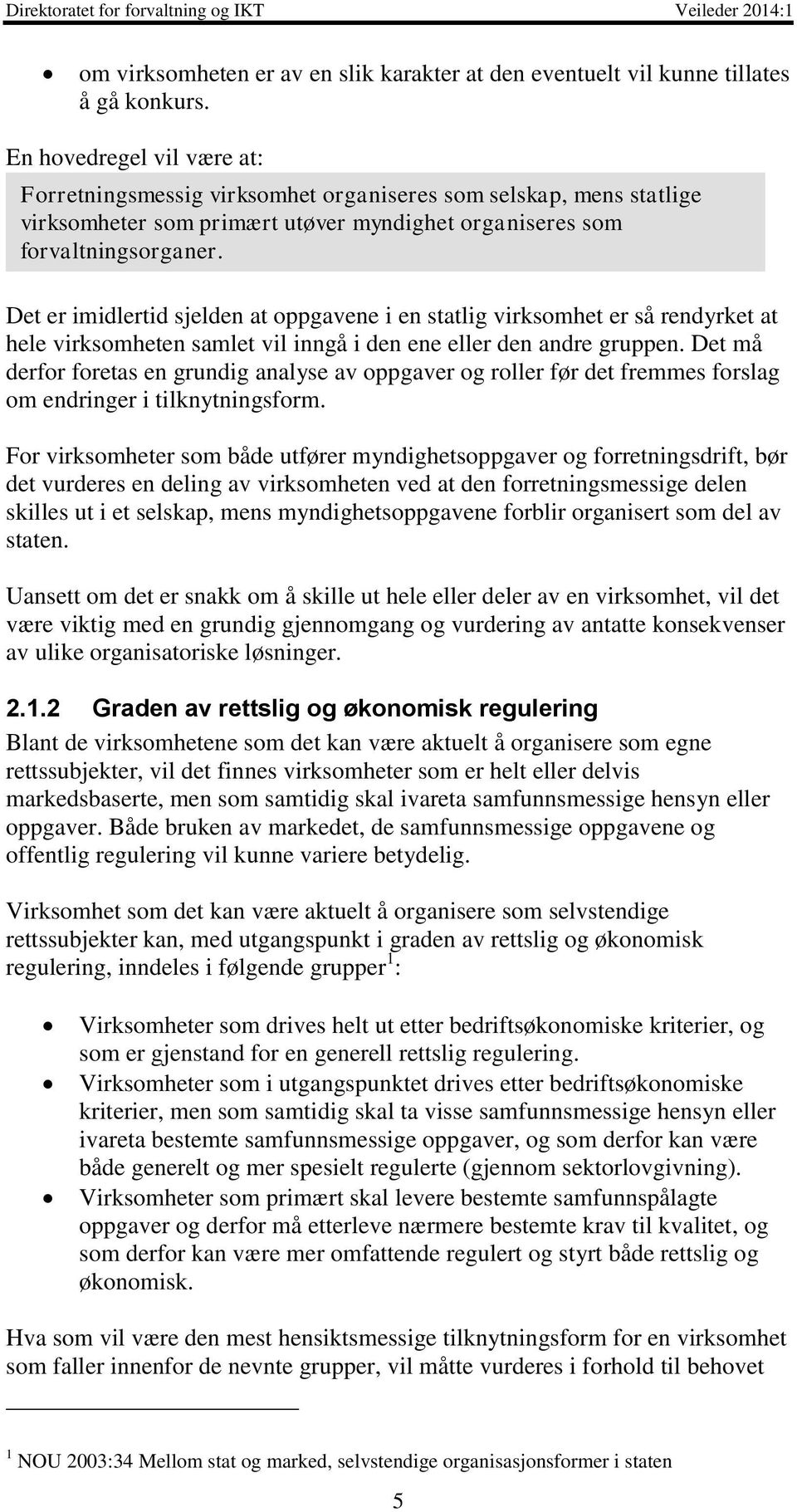 Det er imidlertid sjelden at oppgavene i en statlig virksomhet er så rendyrket at hele virksomheten samlet vil inngå i den ene eller den andre gruppen.