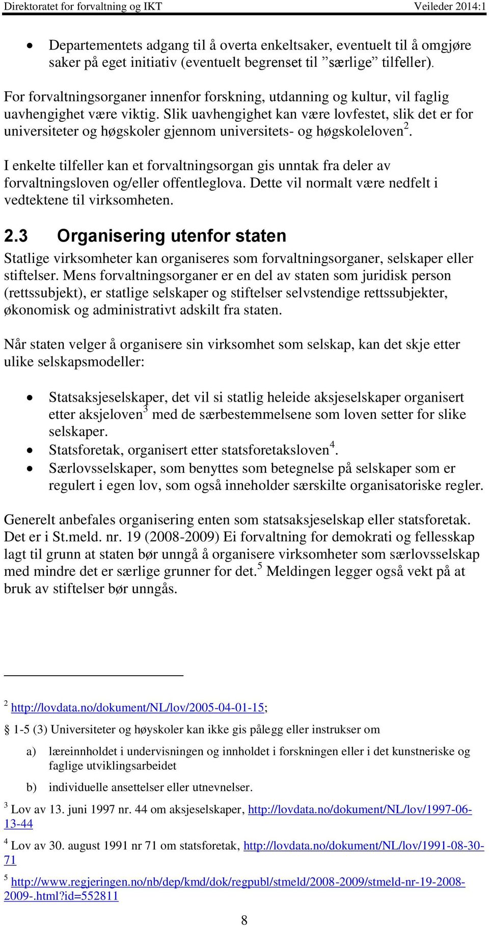 Slik uavhengighet kan være lovfestet, slik det er for universiteter og høgskoler gjennom universitets- og høgskoleloven 2.