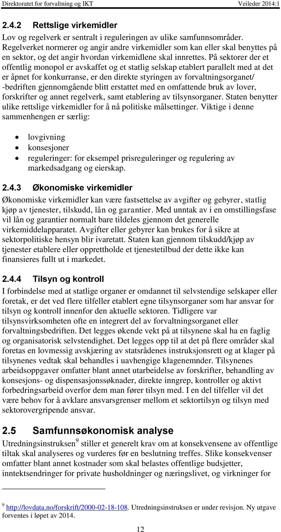 På sektorer der et offentlig monopol er avskaffet og et statlig selskap etablert parallelt med at det er åpnet for konkurranse, er den direkte styringen av forvaltningsorganet/ -bedriften