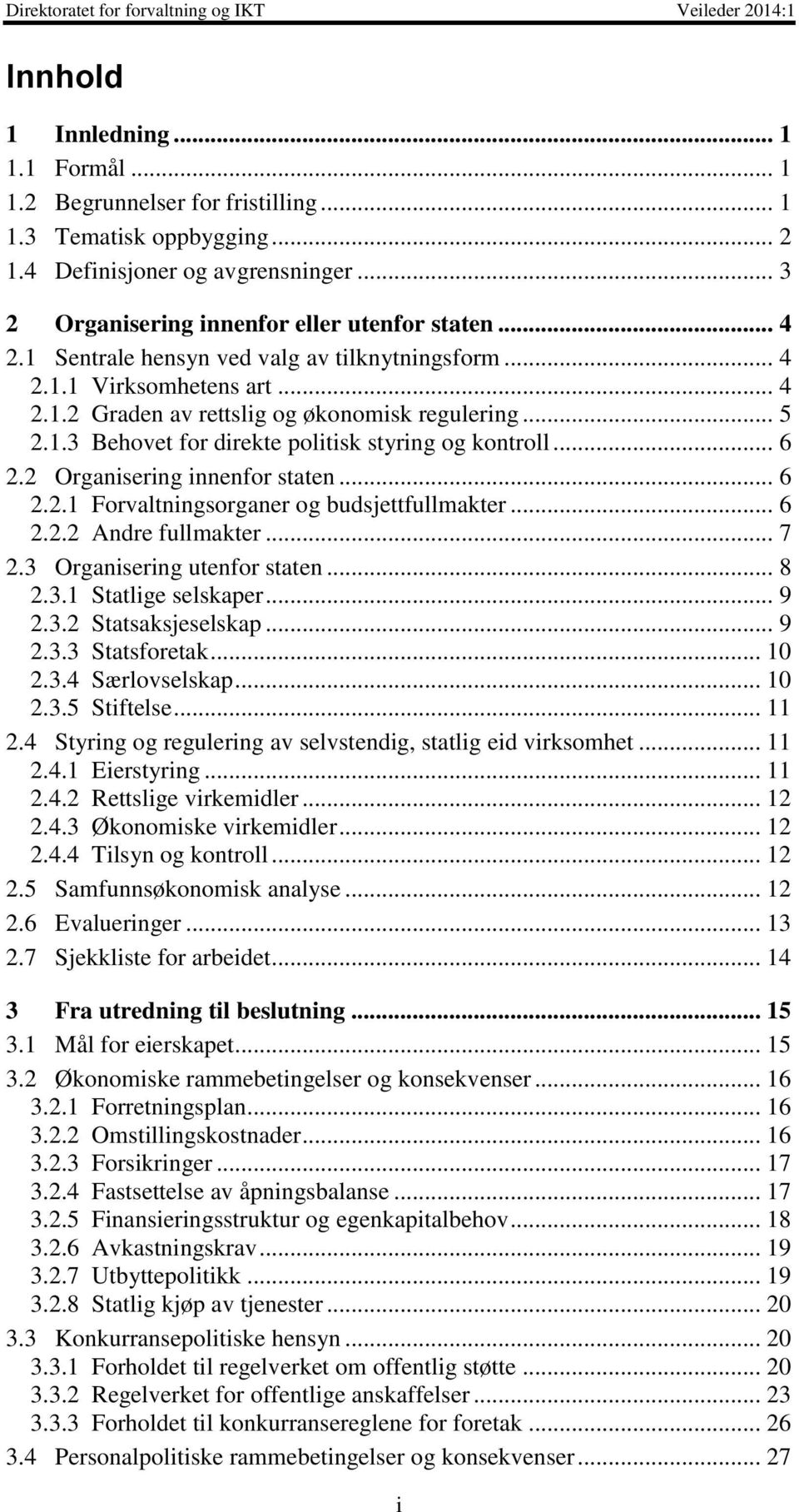 2 Organisering innenfor staten... 6 2.2.1 Forvaltningsorganer og budsjettfullmakter... 6 2.2.2 Andre fullmakter... 7 2.3 Organisering utenfor staten... 8 2.3.1 Statlige selskaper... 9 2.3.2 Statsaksjeselskap.