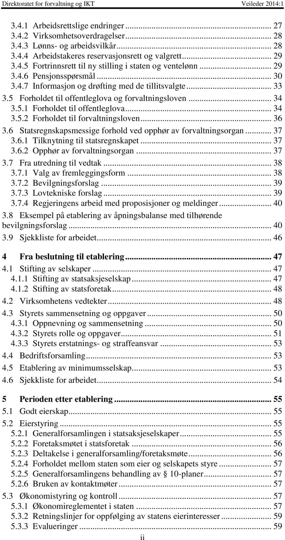 .. 36 3.6 Statsregnskapsmessige forhold ved opphør av forvaltningsorgan... 37 3.6.1 Tilknytning til statsregnskapet... 37 3.6.2 Opphør av forvaltningsorgan... 37 3.7 Fra utredning til vedtak... 38 3.