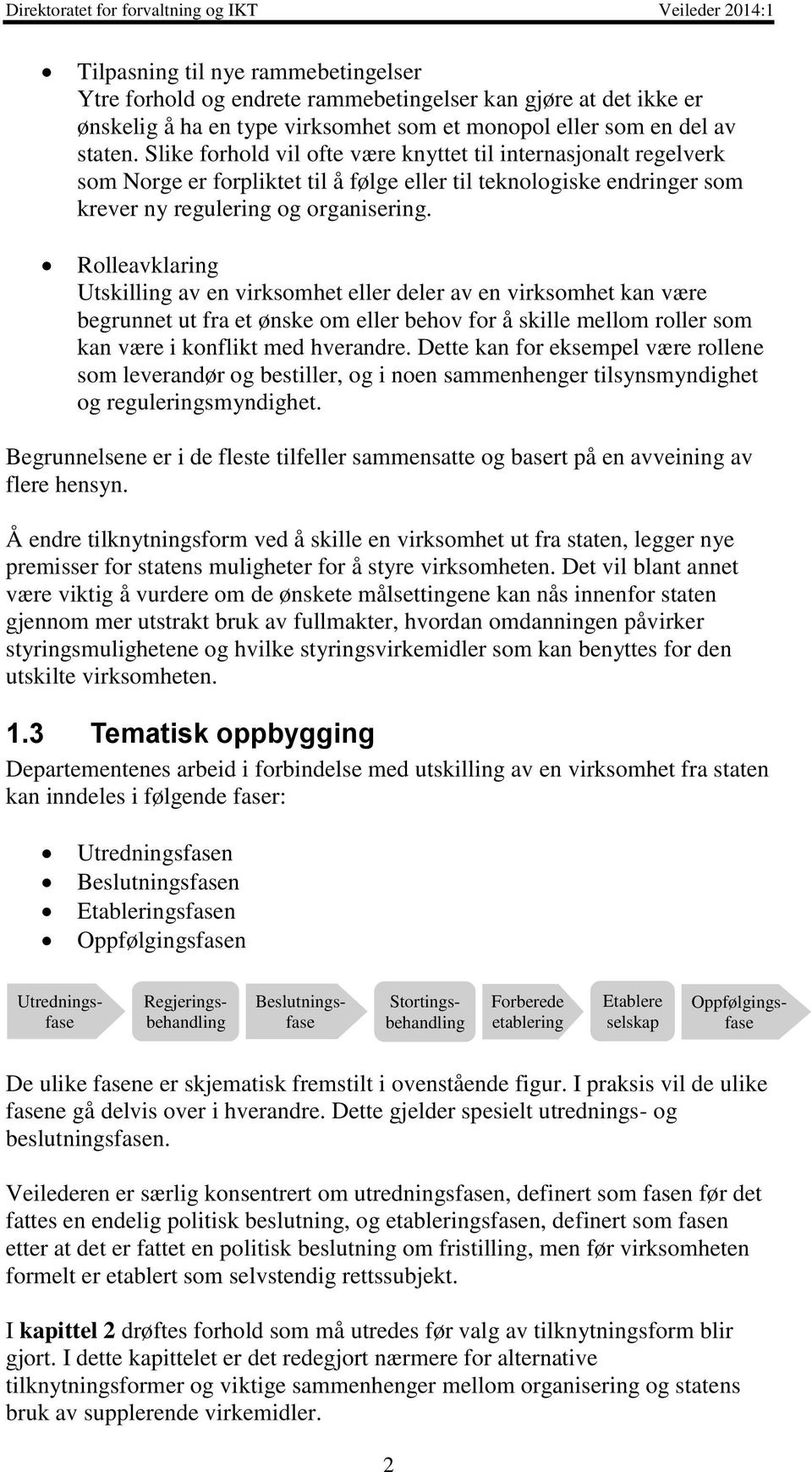 Rolleavklaring Utskilling av en virksomhet eller deler av en virksomhet kan være begrunnet ut fra et ønske om eller behov for å skille mellom roller som kan være i konflikt med hverandre.