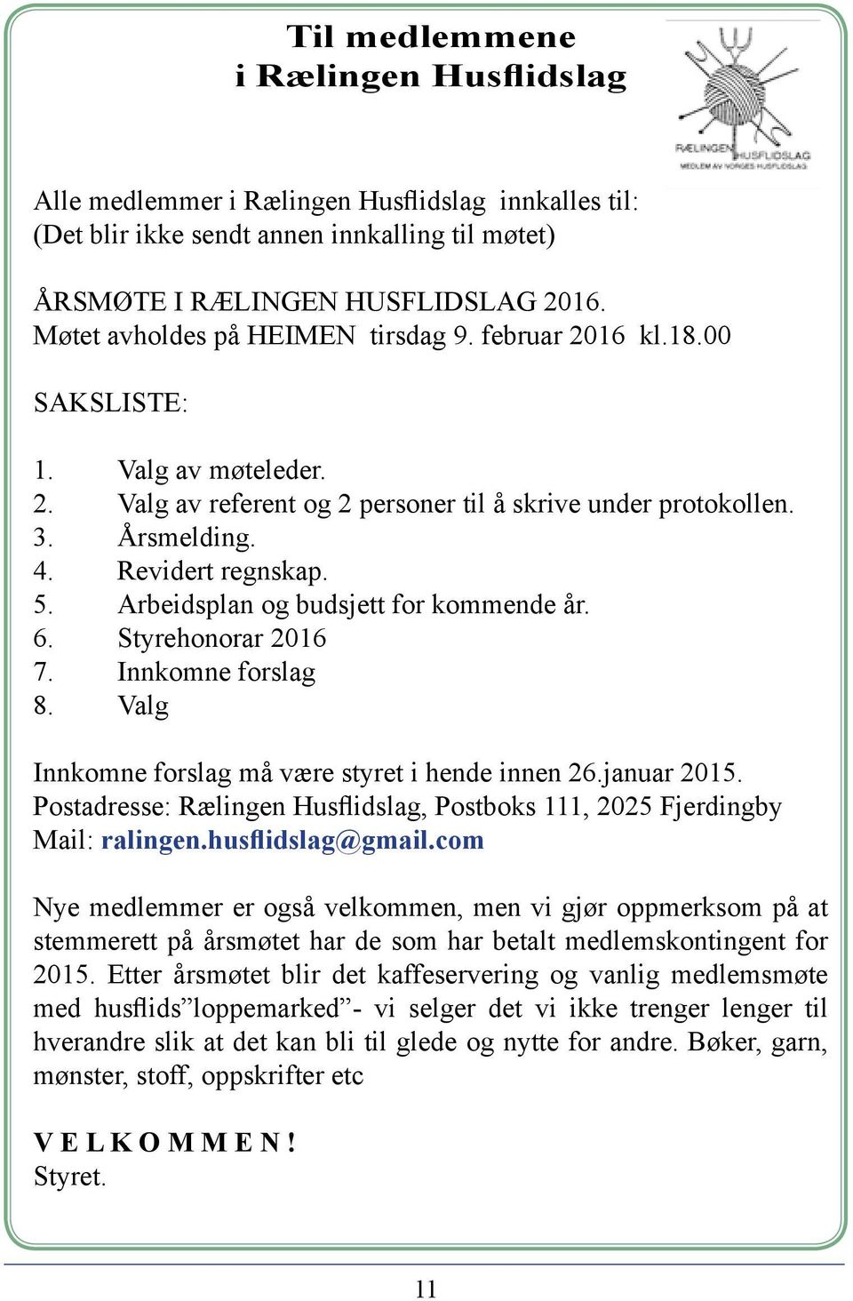 Arbeidsplan og budsjett for kommende år. 6. Styrehonorar 2016 7. Innkomne forslag 8. Valg Innkomne forslag må være styret i hende innen 26.januar 2015.