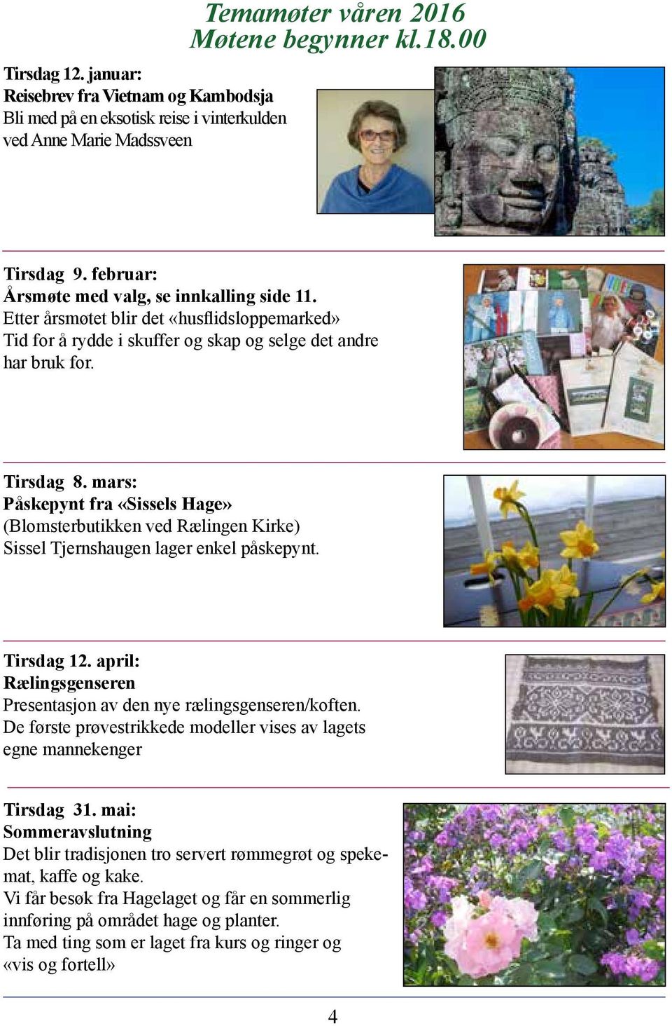 mars: Påskepynt fra «Sissels Hage» (Blomsterbutikken ved Rælingen Kirke) Sissel Tjernshaugen lager enkel påskepynt. Tirsdag 12. april: Rælingsgenseren Presentasjon av den nye rælingsgenseren/koften.