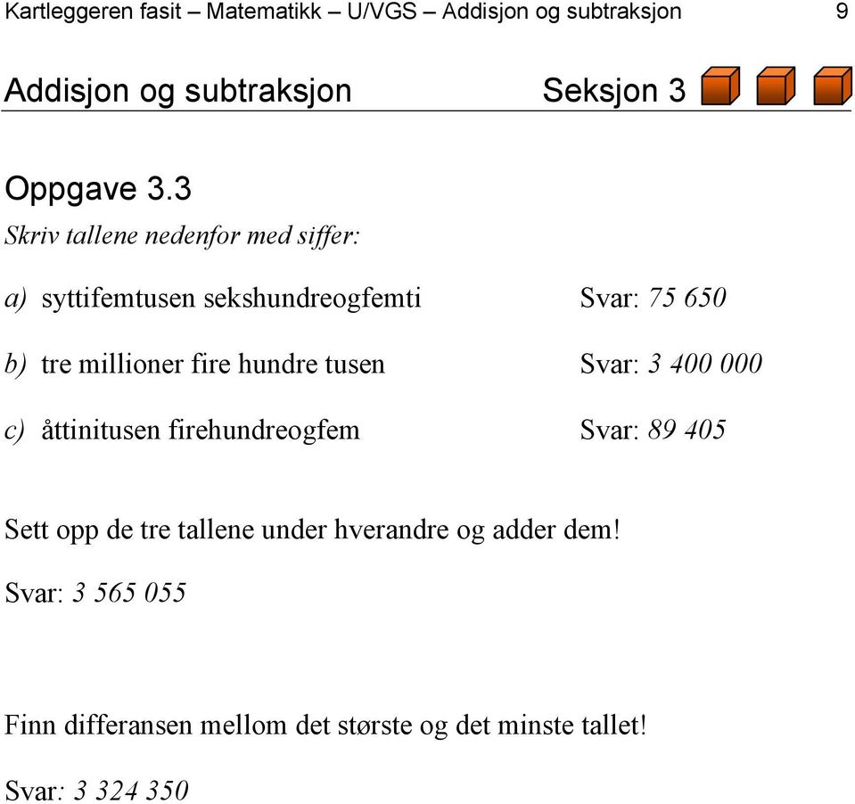 hundre tusen Svar: 3 400 000 c) åttinitusen firehundreogfem Svar: 89 405 Sett opp de tre tallene under