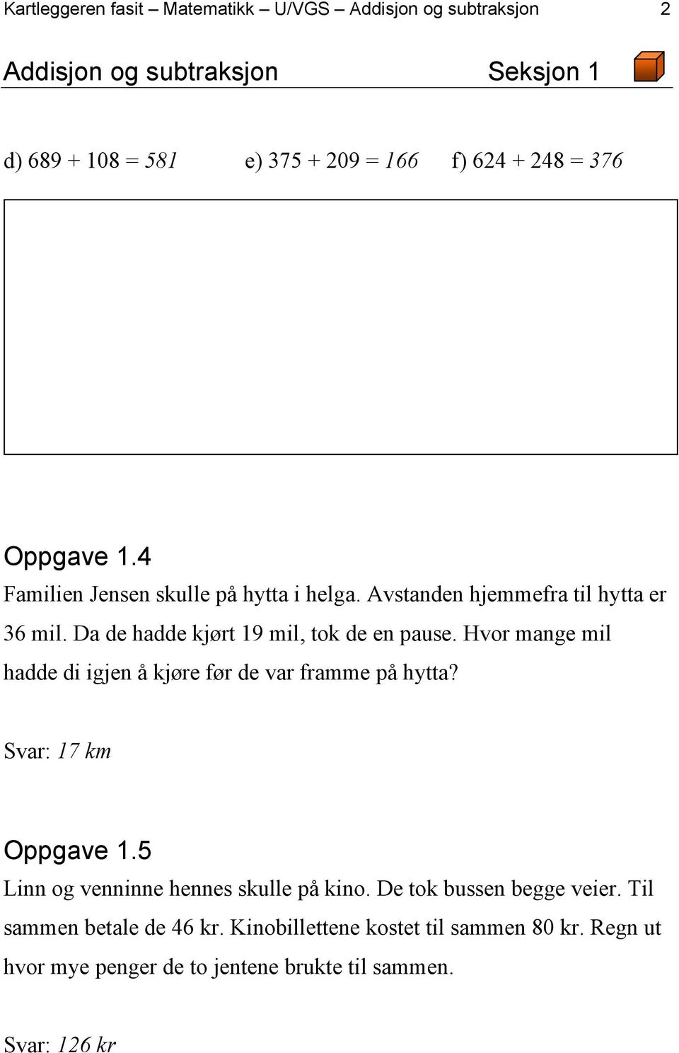 Hvor mange mil hadde di igjen å kjøre før de var framme på hytta? Svar: 17 km Oppgave 1.5 Linn og venninne hennes skulle på kino.