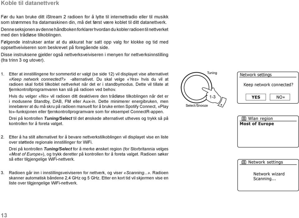 Følgende instrukser antar at du akkurat har satt opp valg for klokke og tid med oppsettveiviseren som beskrevet på foregående side.