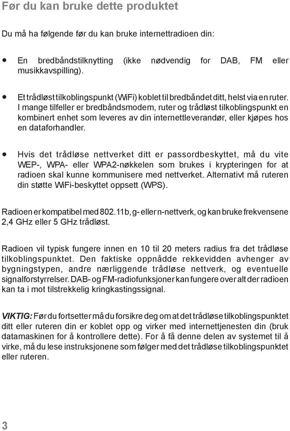 I mange tilfeller er bredbåndsmodem, ruter og trådløst tilkoblingspunkt en kombinert enhet som leveres av din internettleverandør, eller kjøpes hos en dataforhandler.