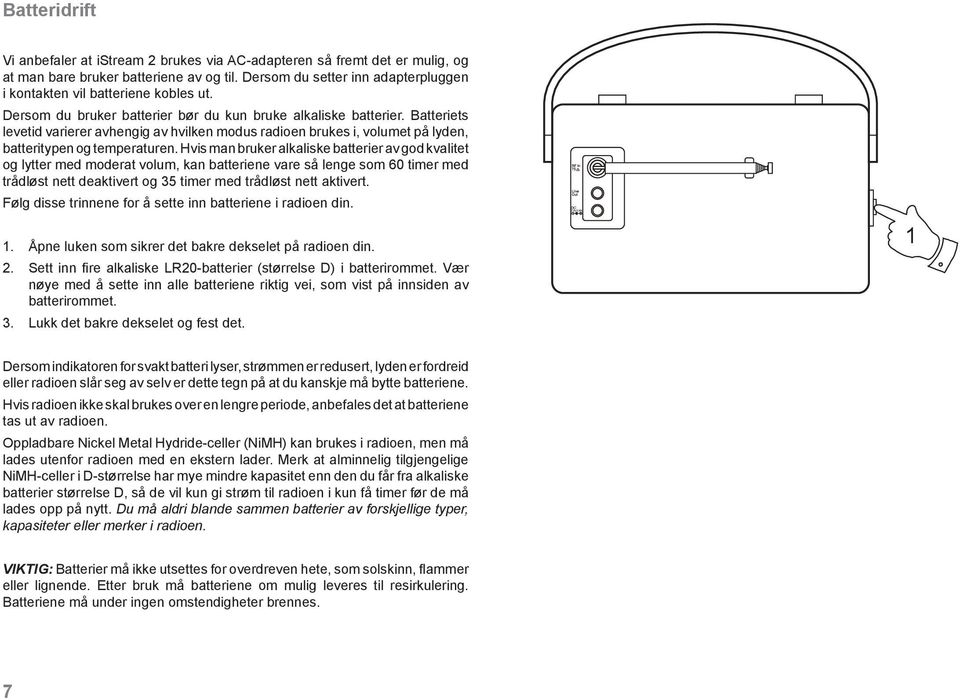 Batteriets levetid varierer avhengig av hvilken modus radioen brukes i, volumet på lyden, batteritypen og temperaturen.