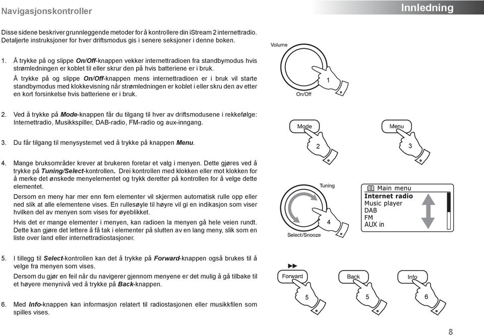 Å trykke på og slippe On/Off-knappen vekker internettradioen fra standbymodus hvis strømledningen er koblet til eller skrur den på hvis batteriene er i bruk.