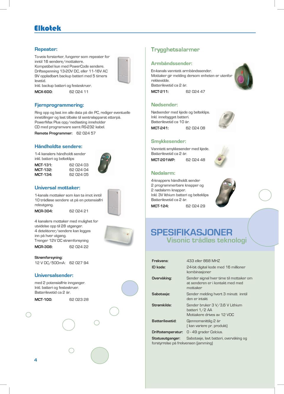 MCX-600: 62 024 11 Fjernprogrammering: Ring opp og last inn alle data på din PC, rediger eventuelle innstillinger og last tilbake til sentralapparat etterpå.