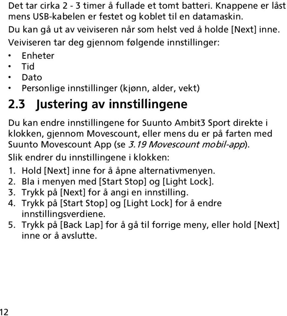 3 Justering av innstillingene Du kan endre innstillingene for Suunto Ambit3 Sport direkte i klokken, gjennom Movescount, eller mens du er på farten med Suunto Movescount App (se 3.