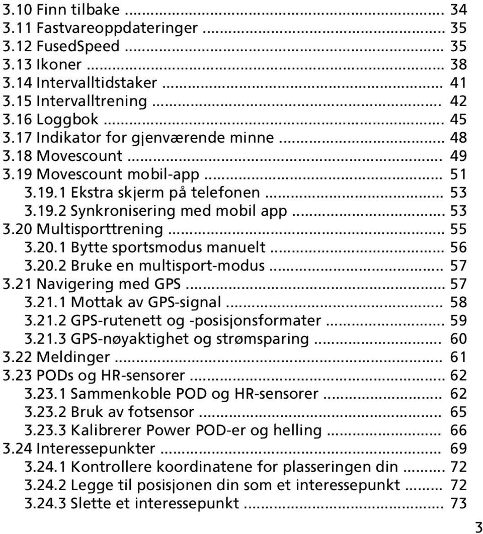 .. 55 3.20.1 Bytte sportsmodus manuelt... 56 3.20.2 Bruke en multisport-modus... 57 3.21 Navigering med GPS... 57 3.21.1 Mottak av GPS-signal... 58 3.21.2 GPS-rutenett og -posisjonsformater... 59 3.