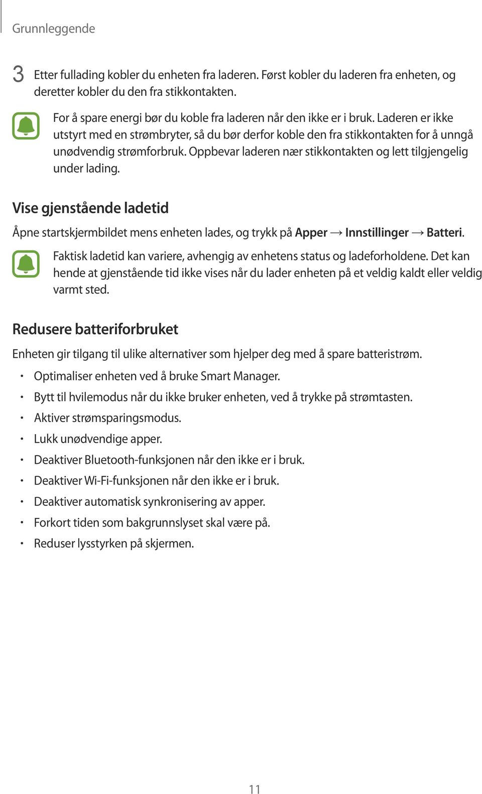 Oppbevar laderen nær stikkontakten og lett tilgjengelig under lading. Vise gjenstående ladetid Åpne startskjermbildet mens enheten lades, og trykk på Apper Innstillinger Batteri.