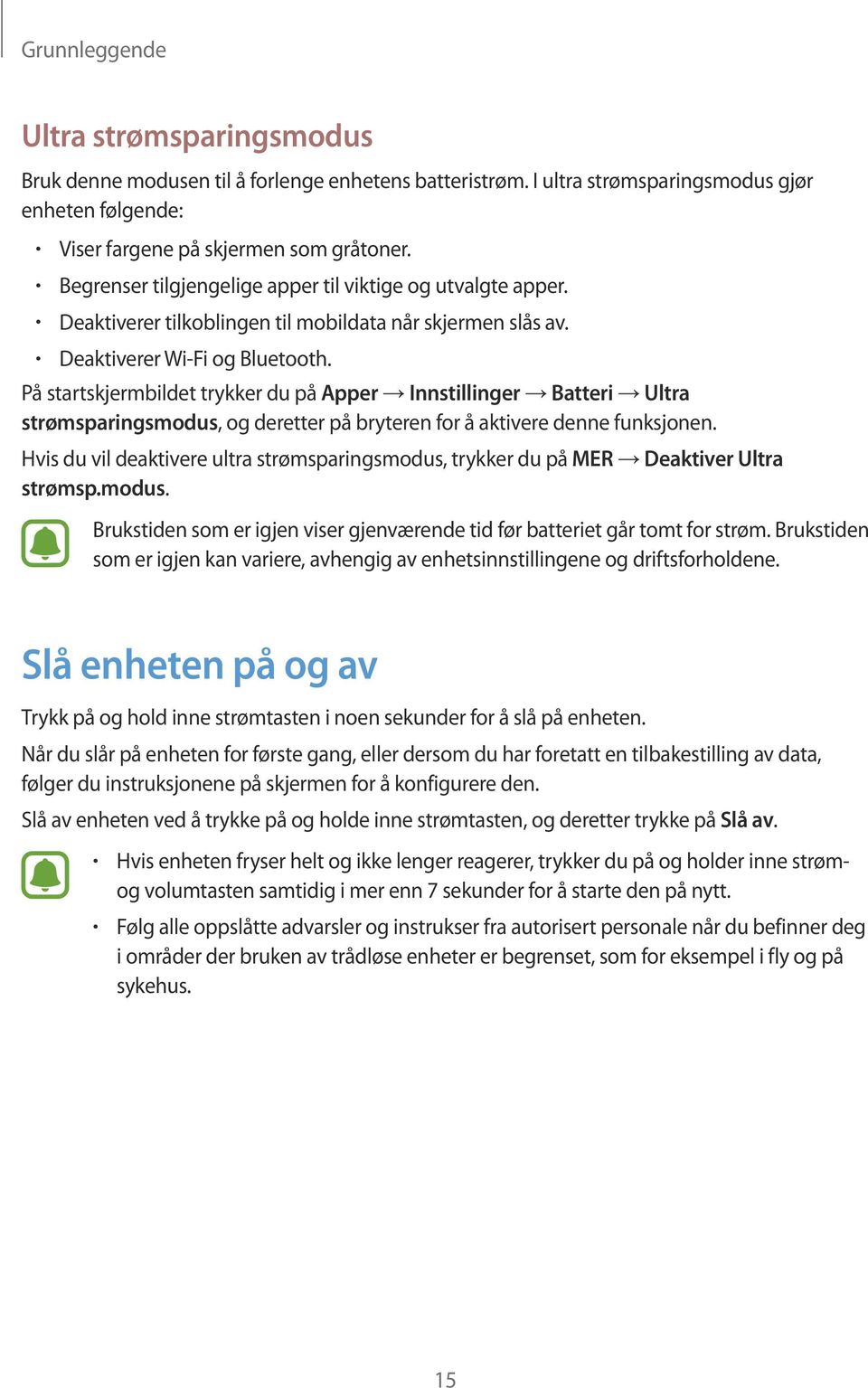 På startskjermbildet trykker du på Apper Innstillinger Batteri Ultra strømsparingsmodus, og deretter på bryteren for å aktivere denne funksjonen.