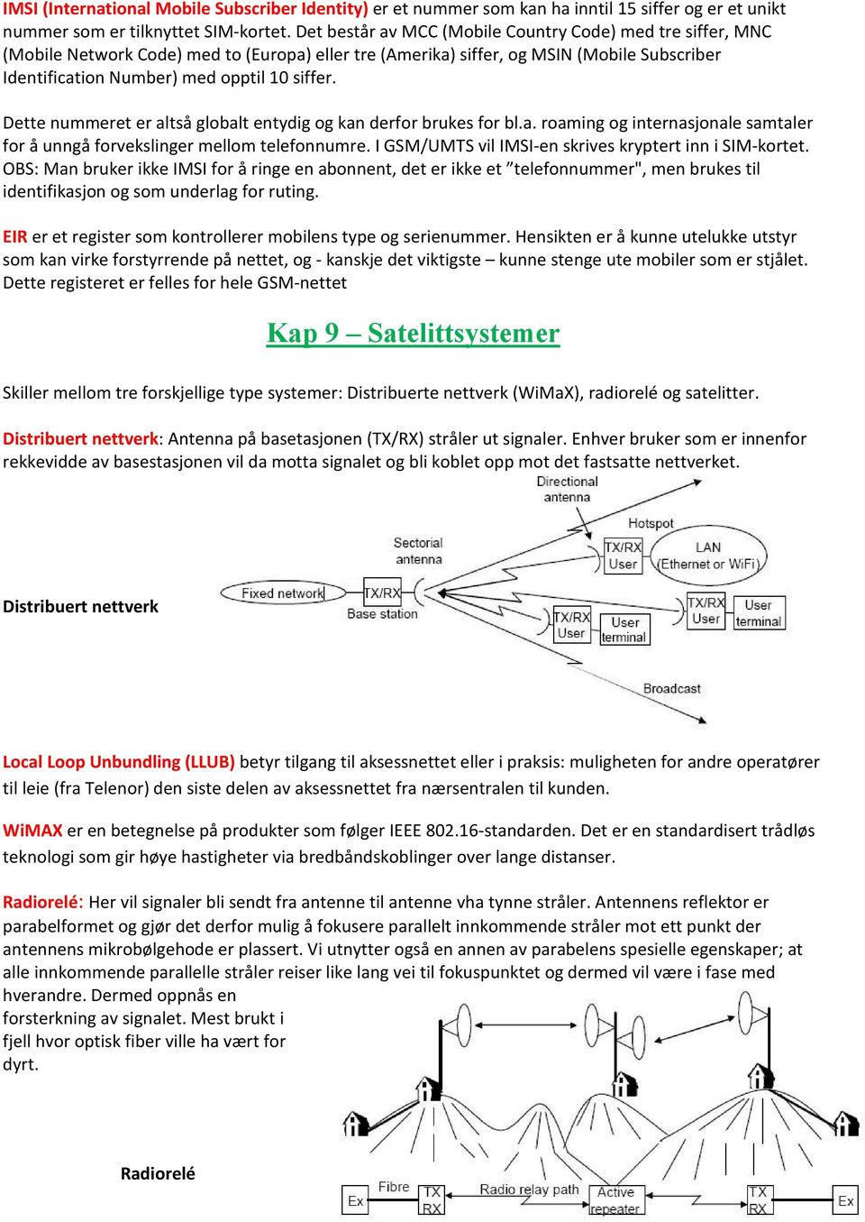 Dette nummeret er altså globalt entydig og kan derfor brukes for bl.a. roaming og internasjonale samtaler for å unngå forvekslinger mellom telefonnumre.