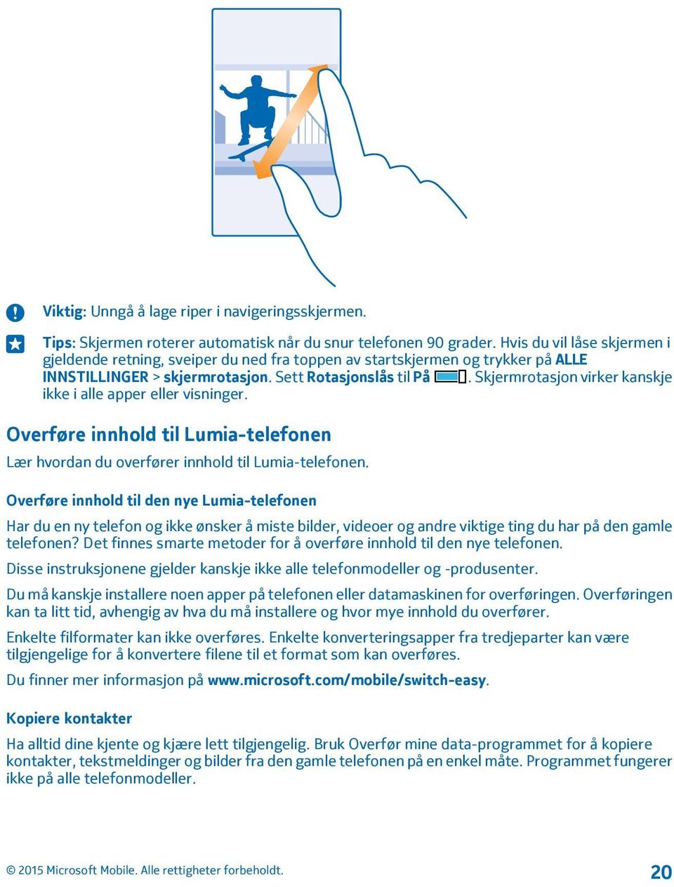 Skjermrotasjon virker kanskje ikke i alle apper eller visninger. Overføre innhold til Lumia-telefonen Lær hvordan du overfører innhold til Lumia-telefonen.