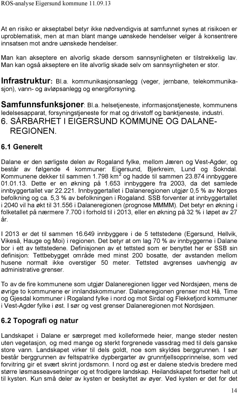 Samfunnsfunksjoner: Bl.a. helsetjeneste, informasjonstjeneste, kommunens ledelsesapparat, forsyningstjeneste for mat og drivstoff og banktjeneste, industri. 6.