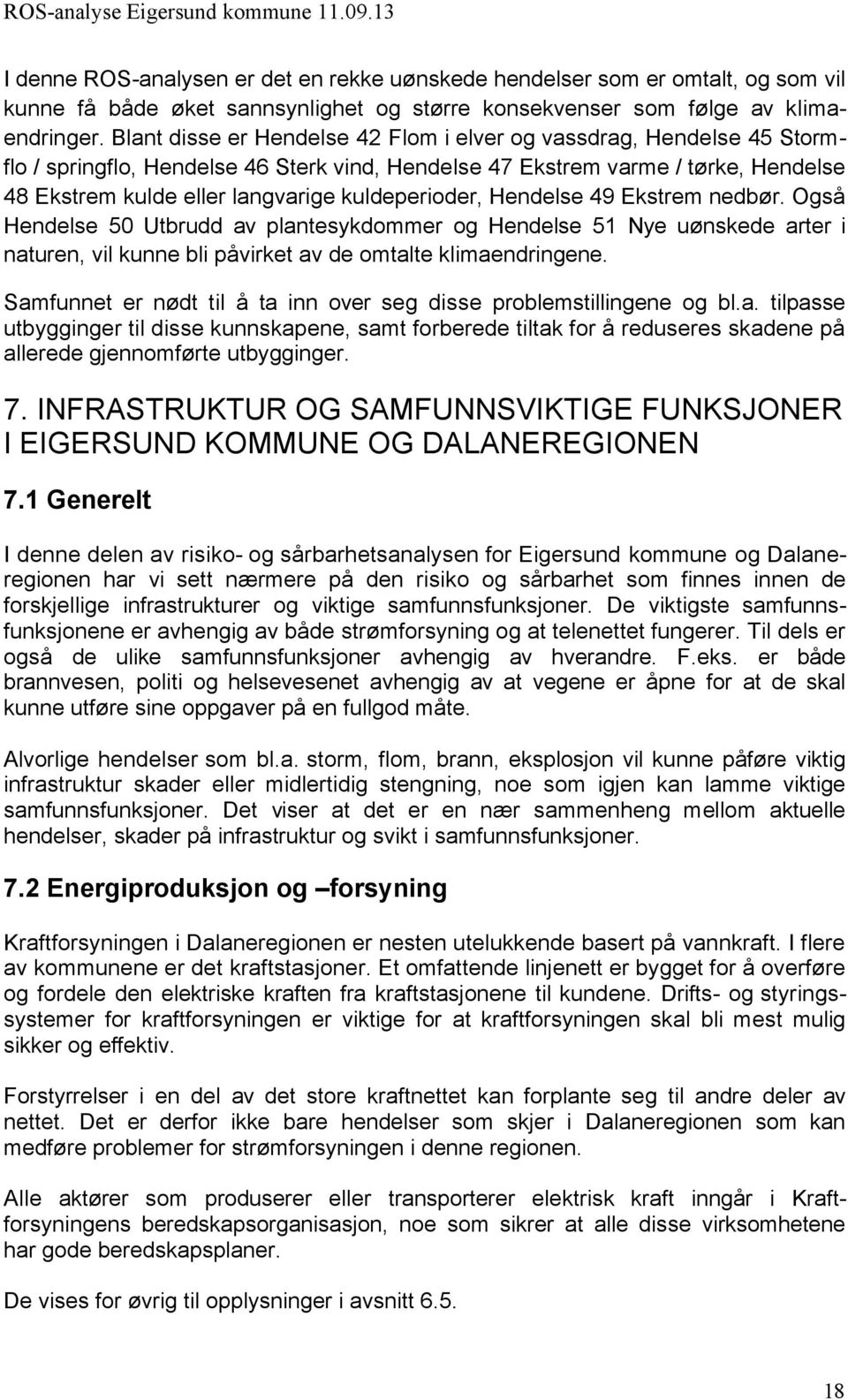 kuldeperioder, Hendelse 49 Ekstrem nedbør. Også Hendelse 50 Utbrudd av plantesykdommer og Hendelse 51 Nye uønskede arter i naturen, vil kunne bli påvirket av de omtalte klimaendringene.