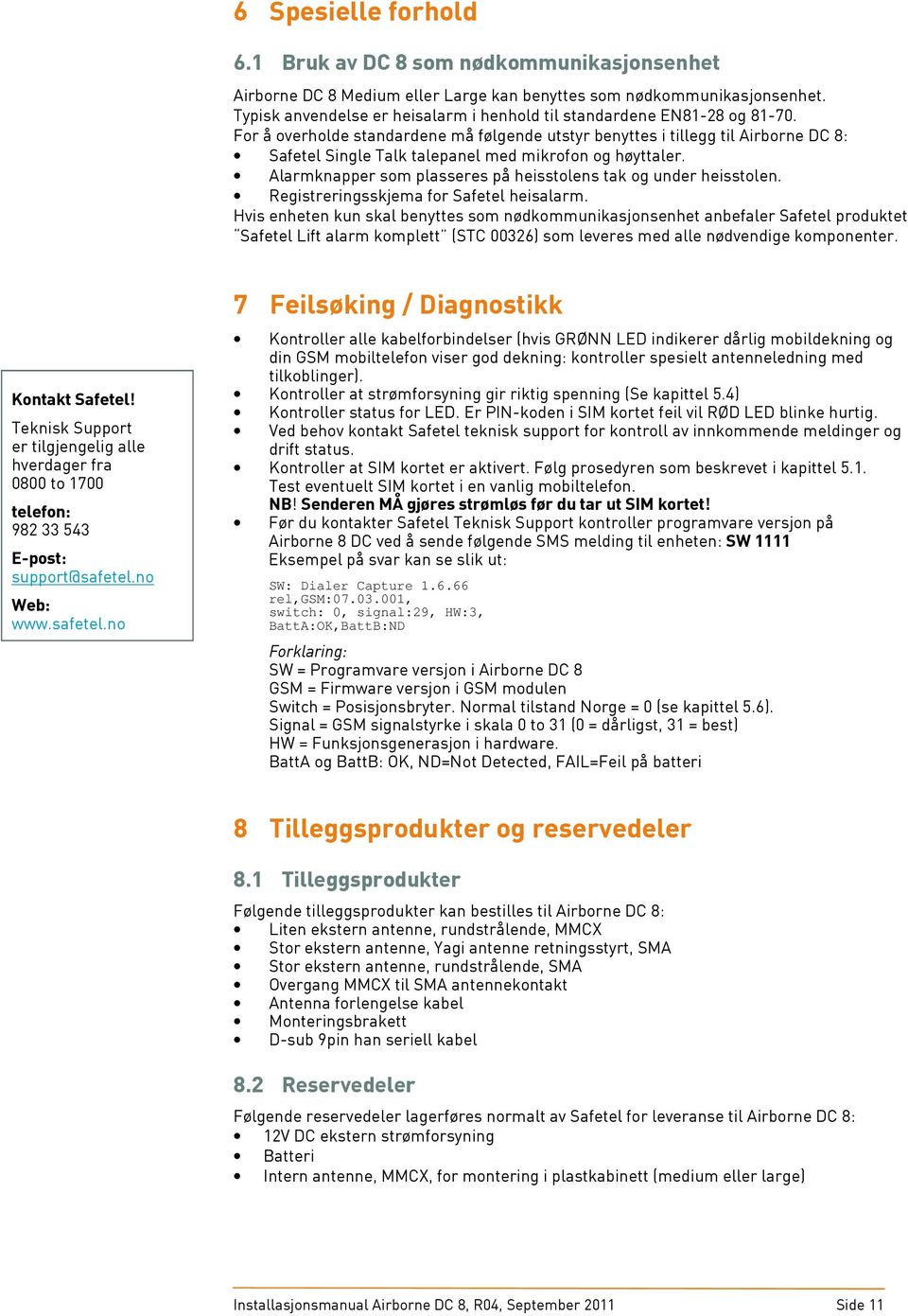 For å overholde standardene må følgende utstyr benyttes i tillegg til Airborne DC 8: Safetel Single Talk talepanel med mikrofon og høyttaler.