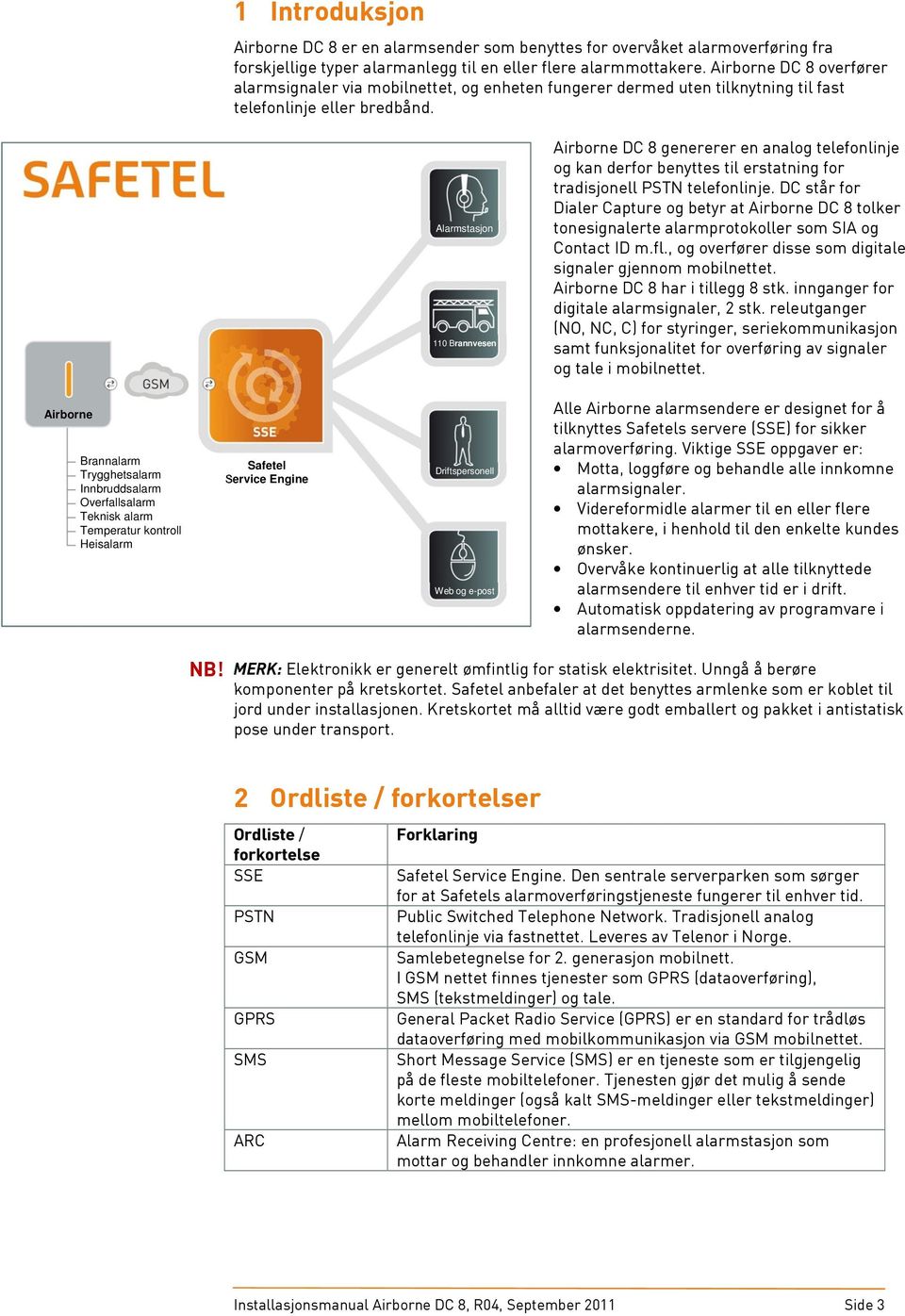 Alarmstasjon 110 Brannvesen Airborne DC 8 genererer en analog telefonlinje og kan derfor benyttes til erstatning for tradisjonell PSTN telefonlinje.