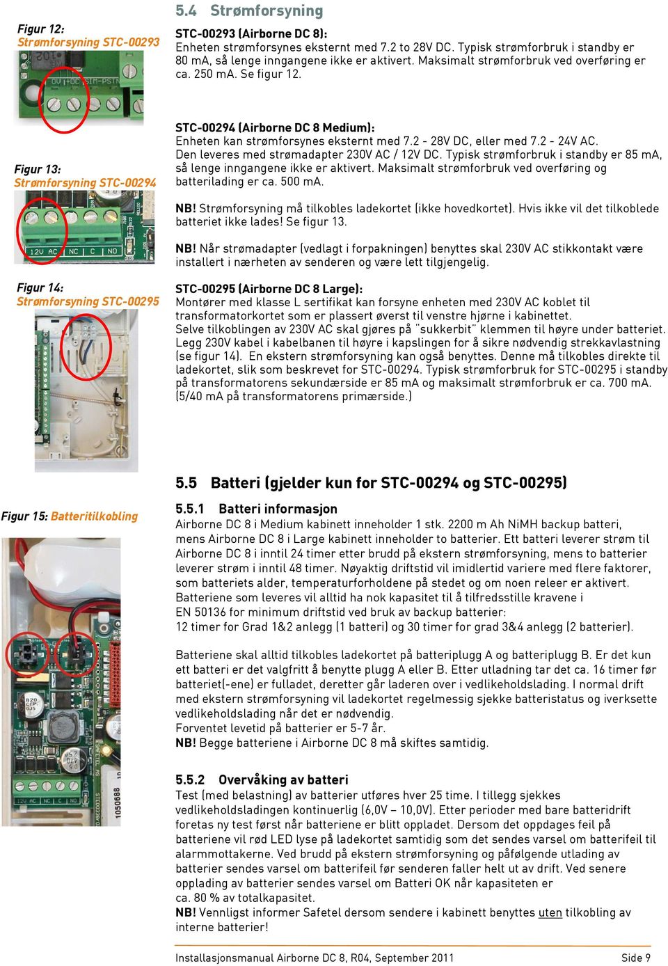 Figur 13: Strømforsyning STC-00294 STC-00294 (Airborne DC 8 Medium): Enheten kan strømforsynes eksternt med 7.2-28V DC, eller med 7.2-24V AC. Den leveres med strømadapter 230V AC / 12V DC.