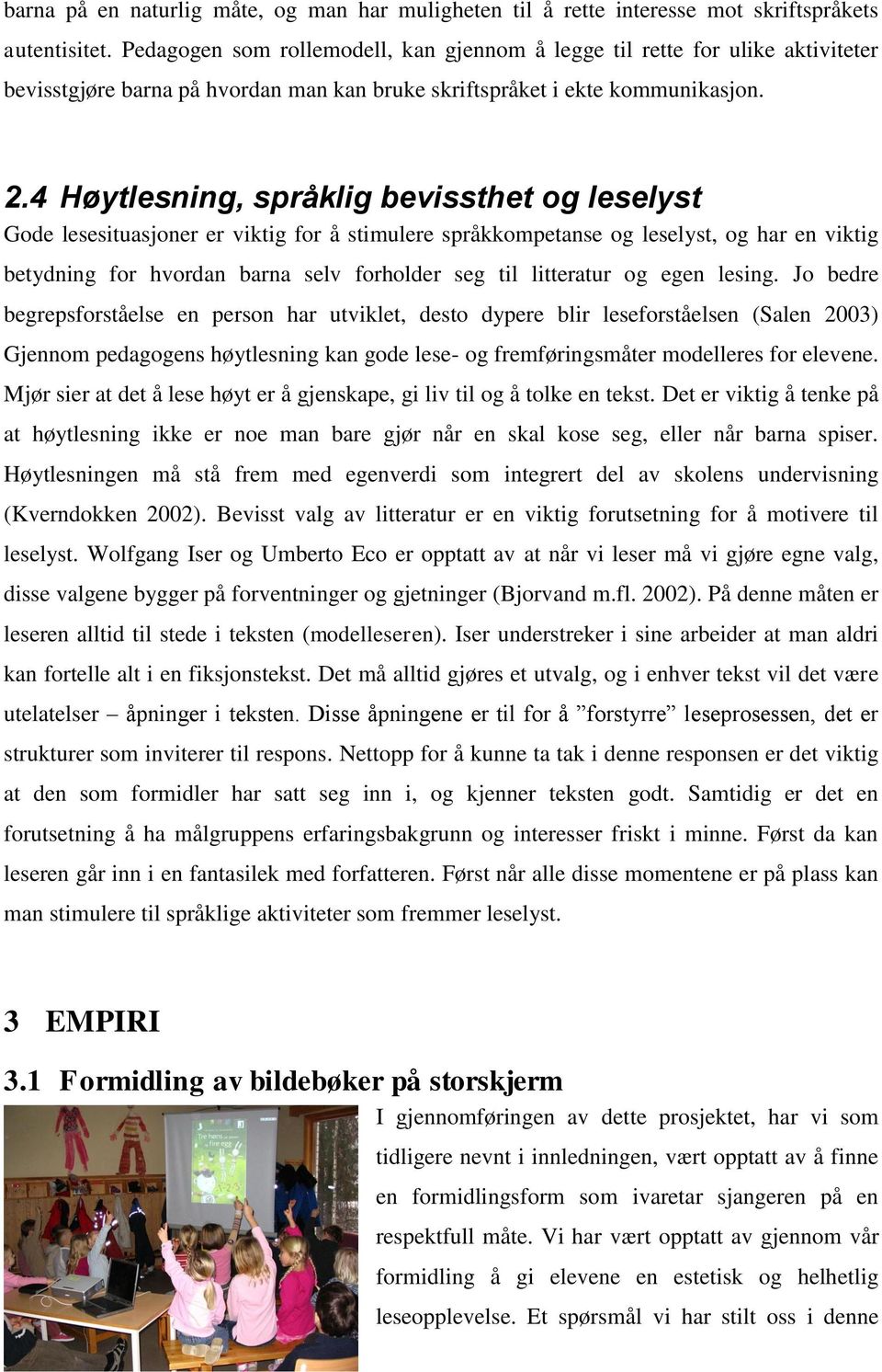 4 Høytlesning, språklig bevissthet og leselyst Gode lesesituasjoner er viktig for å stimulere språkkompetanse og leselyst, og har en viktig betydning for hvordan barna selv forholder seg til