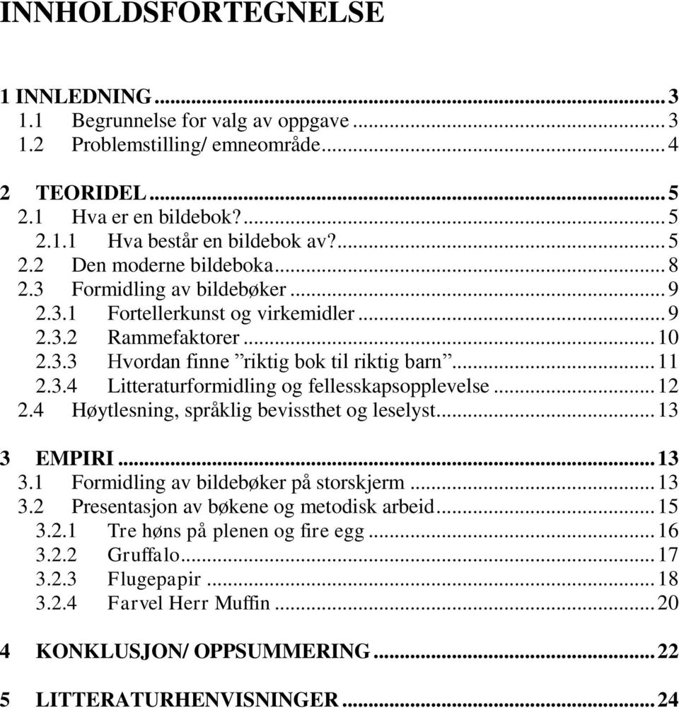 .. 12 2.4 Høytlesning, språklig bevissthet og leselyst... 13 3 EMPIRI... 13 3.1 Formidling av bildebøker på storskjerm... 13 3.2 Presentasjon av bøkene og metodisk arbeid... 15 3.2.1 Tre høns på plenen og fire egg.