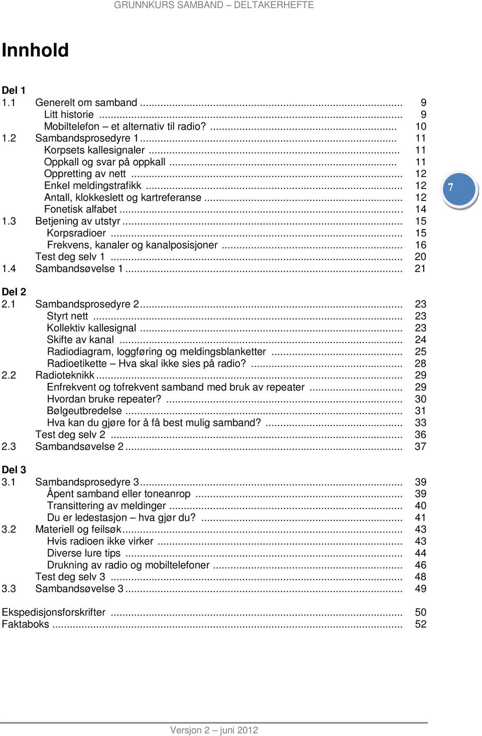 .. 15 Frekvens, kanaler og kanalposisjoner... 16 Test deg selv 1... 20 1.4 Sambandsøvelse 1... 21 7 Del 2 2.1 Sambandsprosedyre 2... 23 Styrt nett... 23 Kollektiv kallesignal... 23 Skifte av kanal.