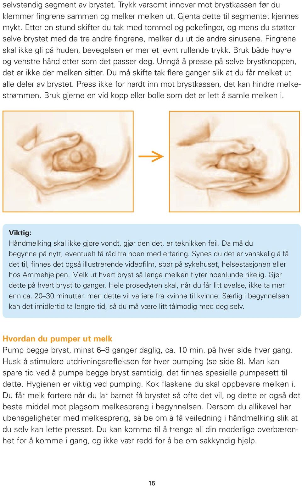 Fingrene skal ikke gli på huden, bevegelsen er mer et jevnt rullende trykk. Bruk både høyre og venstre hånd etter som det passer deg.