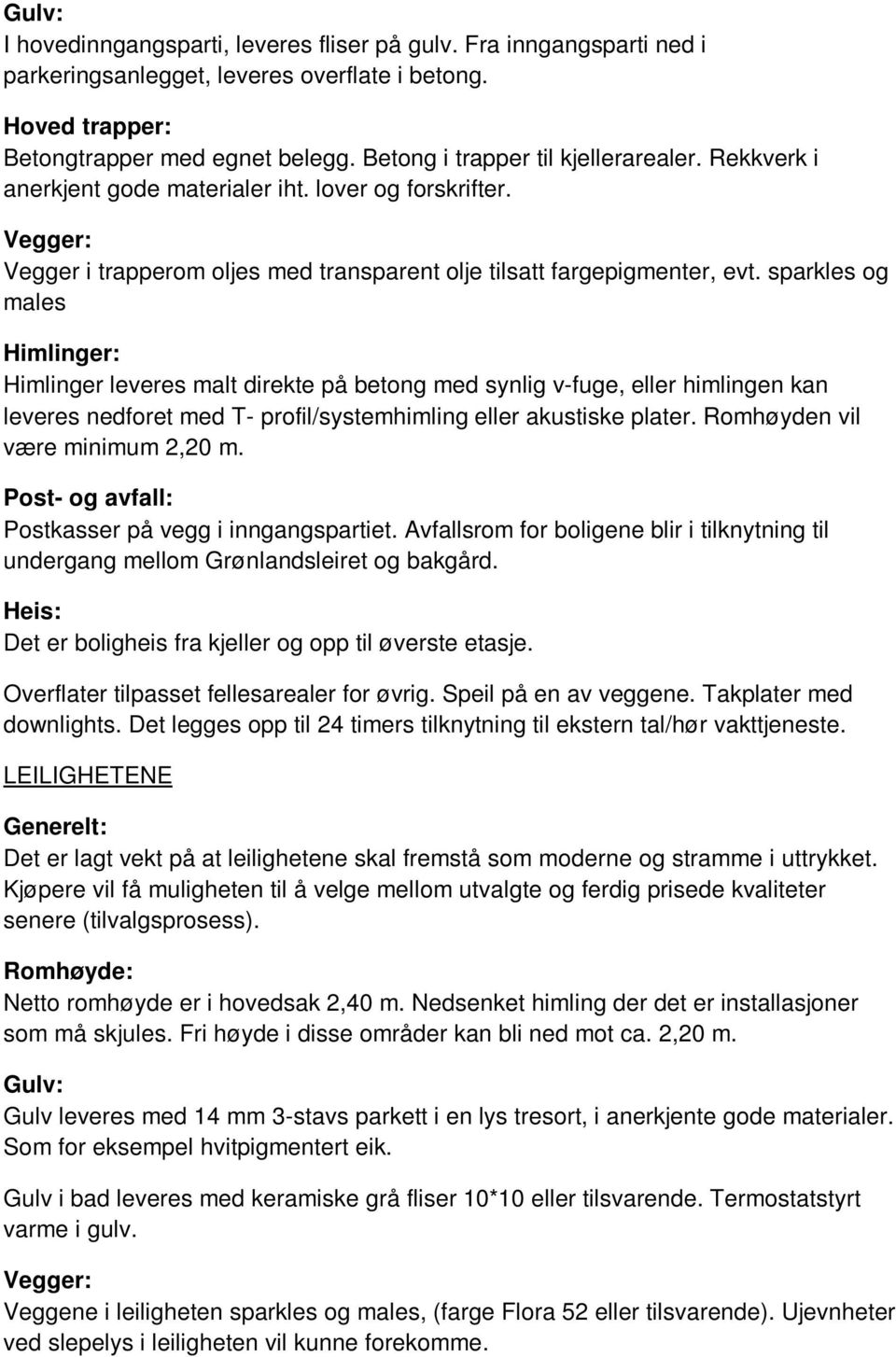 sparkles og males Himlinger: Himlinger leveres malt direkte på betong med synlig v-fuge, eller himlingen kan leveres nedforet med T- profil/systemhimling eller akustiske plater.