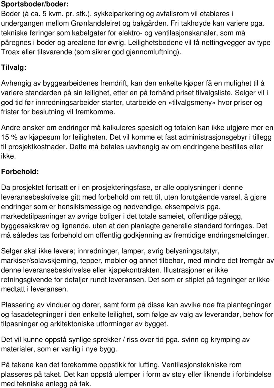 Leilighetsbodene vil få nettingvegger av type Troax eller tilsvarende (som sikrer god gjennomluftning).