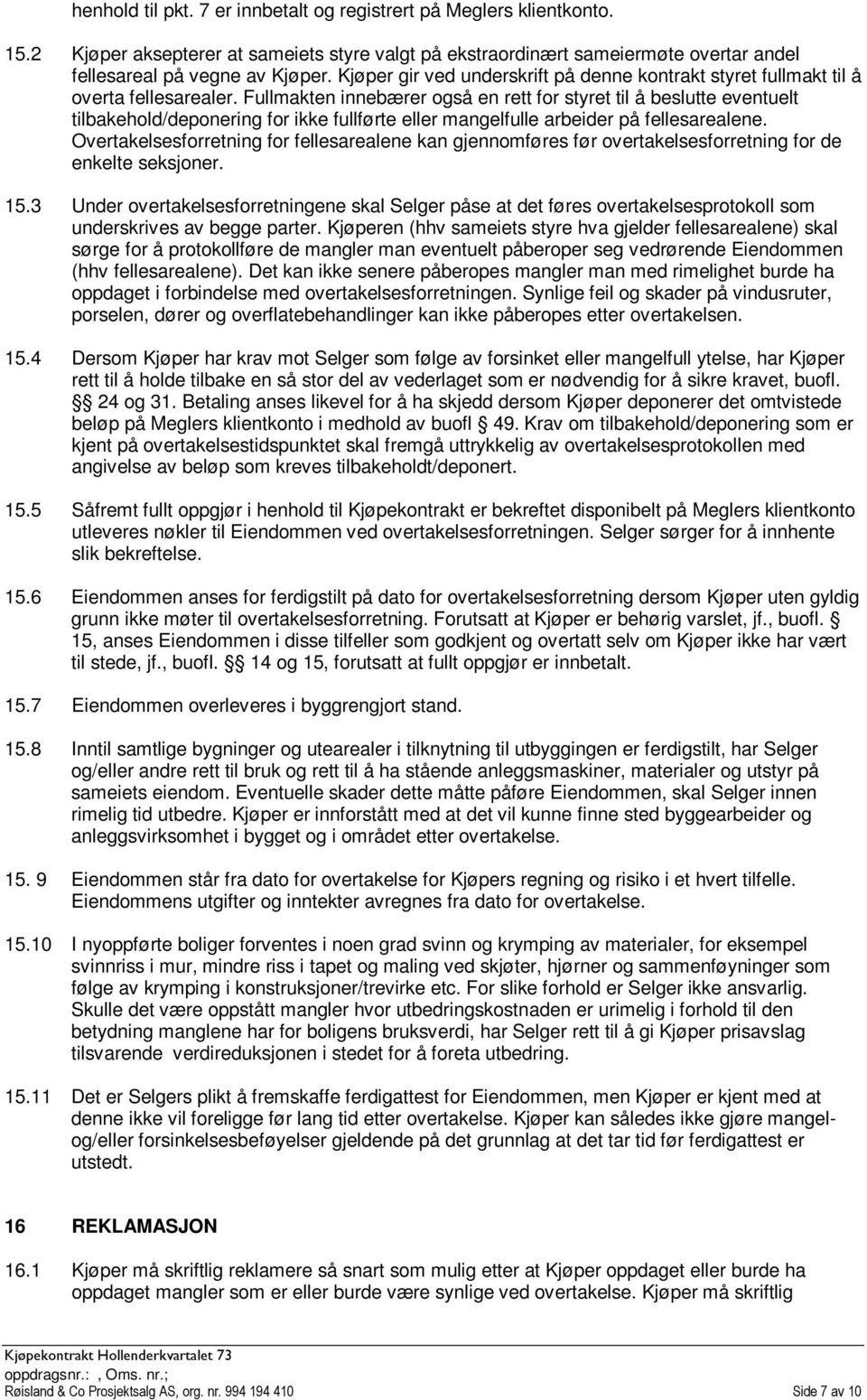 Fullmakten innebærer også en rett for styret til å beslutte eventuelt tilbakehold/deponering for ikke fullførte eller mangelfulle arbeider på fellesarealene.