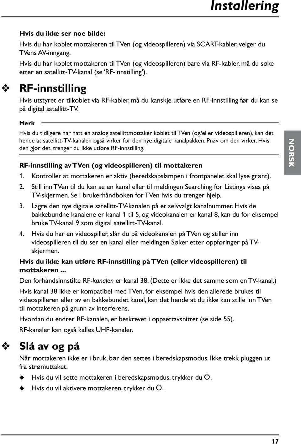 RF-innstilling Hvis utstyret er tilkoblet via RF-kabler, må du kanskje utføre en RF-innstilling før du kan se på digital satellitt-tv.