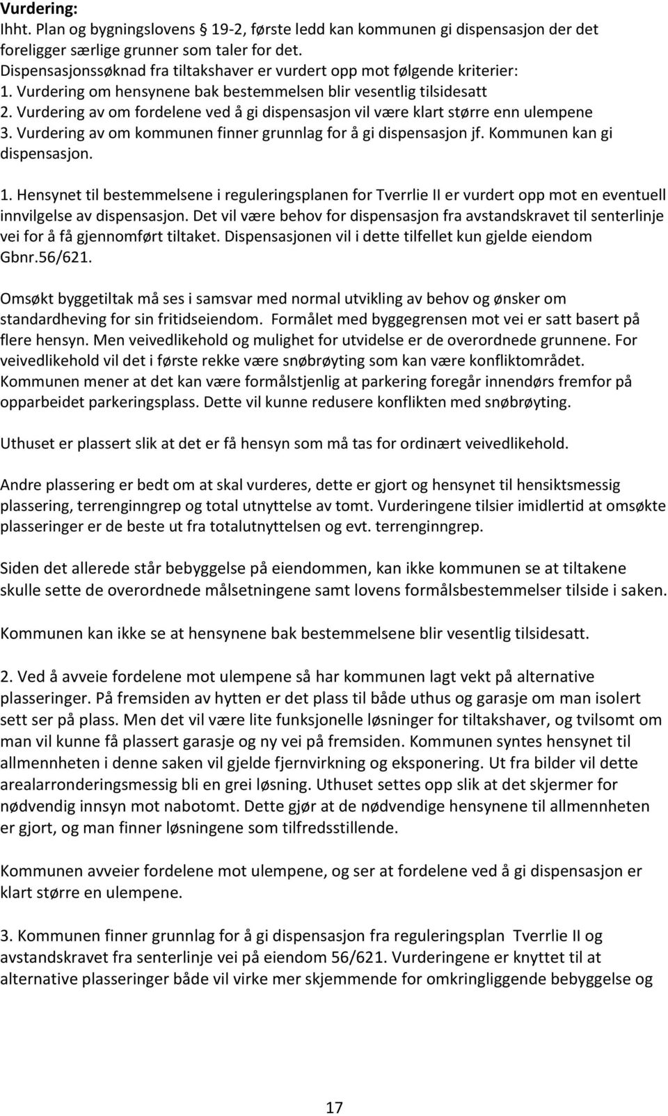 Vurdering av om fordelene ved å gi dispensasjon vil være klart større enn ulempene 3. Vurdering av om kommunen finner grunnlag for å gi dispensasjon jf. Kommunen kan gi dispensasjon. 1.